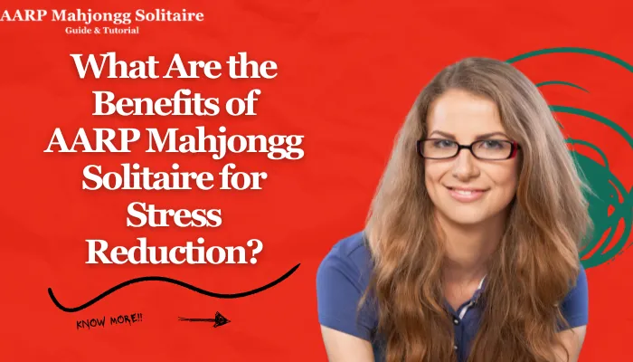 What Are the Benefits of AARP Mahjongg Solitaire for Stress Reduction